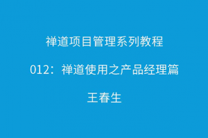 禅道项目管理系列教程12：禅道使用之产品经理篇