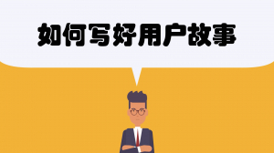 敏捷开发——如何写好用户故事？