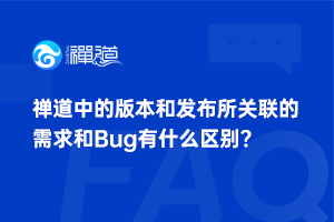 禅道中的版本和发布所关联的需求和Bug有什么区别？